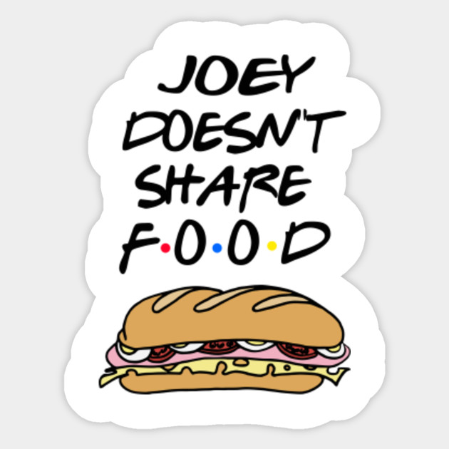 Joey Doesn’t Share Food  Joey  Sticker  TeePublic